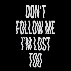 Don't follow me. I'm lost too